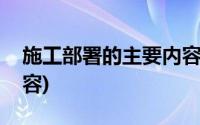 施工部署的主要内容包括(施工部署的主要内容)