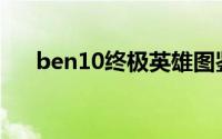 ben10终极英雄图鉴(ben10终极英雄)