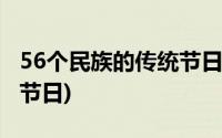 56个民族的传统节日和服饰(56个民族的传统节日)