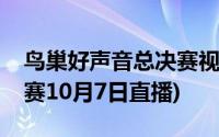 鸟巢好声音总决赛视频(中国好声音鸟巢总决赛10月7日直播)