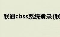 联通cbss系统登录(联通cbss系统登录工号)