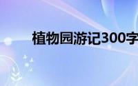 植物园游记300字作文(植物园游记)