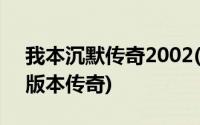 我本沉默传奇2002(谁还知道03年我本沉默版本传奇)