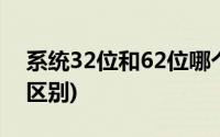 系统32位和62位哪个好用(系统32位和62位区别)