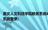 重庆人文科技学院教务系统成绩查询(重庆人文科技学院教务系统登录)