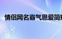 情侣网名霸气恩爱简短超甜(情侣网名霸气)