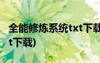 全能修炼系统txt下载百度云(全能修炼系统txt下载)