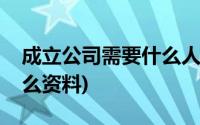 成立公司需要什么人员组成(成立公司需要什么资料)