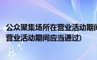 公众聚集场所在营业活动期间应当通过什么(公众聚集场所在营业活动期间应当通过)