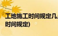 工地施工时间规定几点到几点2020(工地施工时间规定)