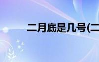 二月底是几号(二月底是几月几日)