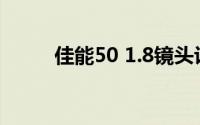 佳能50 1.8镜头评测(佳能50 1 8)