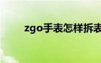 zgo手表怎样拆表带(zgo手表官网)