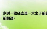 少时一狼径去其一犬坐于前的意思(少时一狼径去其一犬坐于前翻译)