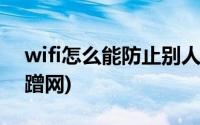 wifi怎么能防止别人蹭网(wifi如何防止别人蹭网)