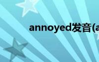 annoyed发音(annoyed的用法)