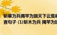 斩草为兵揭竿为旗天下云集响应赢粮而景从翻译(翻译下列文言句子 (1)斩木为兵 揭竿为旗 天下云集响应 赢粮)