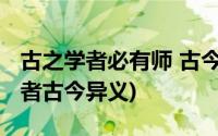 古之学者必有师 古今异义(古之学者必有师学者古今异义)