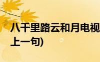 八千里路云和月电视剧40集(八千里路云和月上一句)