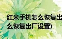 红米手机怎么恢复出厂设置图解(红米手机怎么恢复出厂设置)