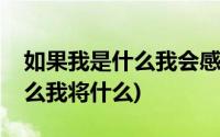 如果我是什么我会感谢什么造句(如果我是什么我将什么)