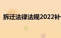 拆迁法律法规2022补偿标准(拆迁法律法规)