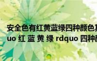 安全色有红黄蓝绿四种颜色其中黄色表示(安全色的颜色 ldquo 红 蓝 黄 绿 rdquo 四种颜色分别代表什么意思)