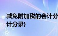 减免附加税的会计分录怎样做(减免附加税会计分录)