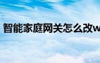 智能家庭网关怎么改wifi密码(智能家庭网关)