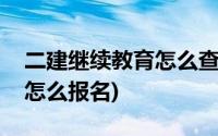 二建继续教育怎么查通过情况(二建继续教育怎么报名)