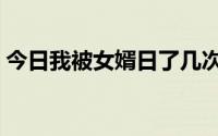 今日我被女婿日了几次（我被女婿日了几次）