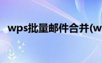 wps批量邮件合并(wps邮件合并一页多个)