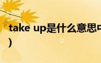 take up是什么意思中文(take up是什么意思)