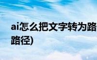 ai怎么把文字转为路径(AI怎么把文字转化成路径)