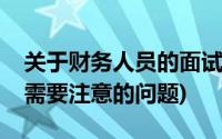 关于财务人员的面试问题(财务管理专业面试需要注意的问题)