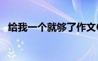 给我一个就够了作文600字(给我一个就够)