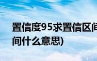 置信度95求置信区间(置信度为95 的置信区间什么意思)