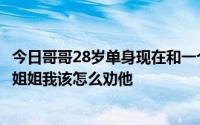 今日哥哥28岁单身现在和一个40岁的已婚女人订婚了。作为姐姐我该怎么劝他