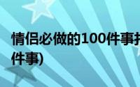 情侣必做的100件事打卡软件(情侣必做的100件事)