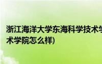 浙江海洋大学东海科学技术学院吧(浙江海洋大学东海科学技术学院怎么样)