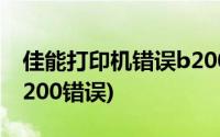 佳能打印机错误b200怎么解决(佳能打印机b200错误)