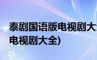 泰剧国语版电视剧大全 在线观看(泰剧国语版电视剧大全)