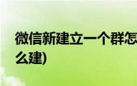 微信新建立一个群怎么建(微信新建一个群怎么建)