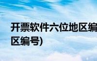 开票软件六位地区编号查询(开票软件六位地区编号)