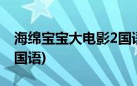 海绵宝宝大电影2国语赵路(海绵宝宝大电影2国语)