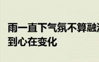 雨一直下气氛不算融洽在同个屋檐下你渐渐感到心在变化