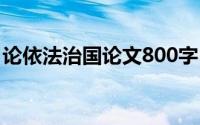 论依法治国论文800字(依法治国论文2000字)