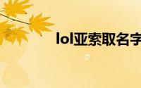 lol亚索取名字(lol亚索名字)