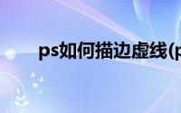 ps如何描边虚线(ps怎么做虚线描边)