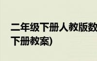 二年级下册人教版数学教案(人教二年级数学下册教案)